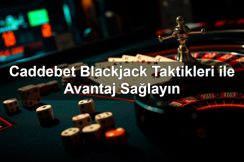 Caddebet Blackjack Taktikleri ile Avantaj Sağlayın 7 caddebet blackjack taktikleri ile avantaj sa lay n 1782320988434