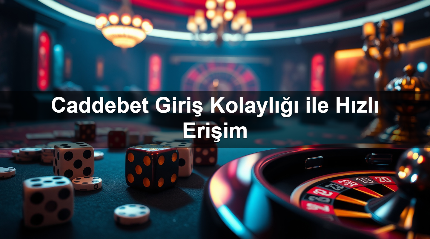 Caddebet Giriş Kolaylığı ile Hızlı Erişim