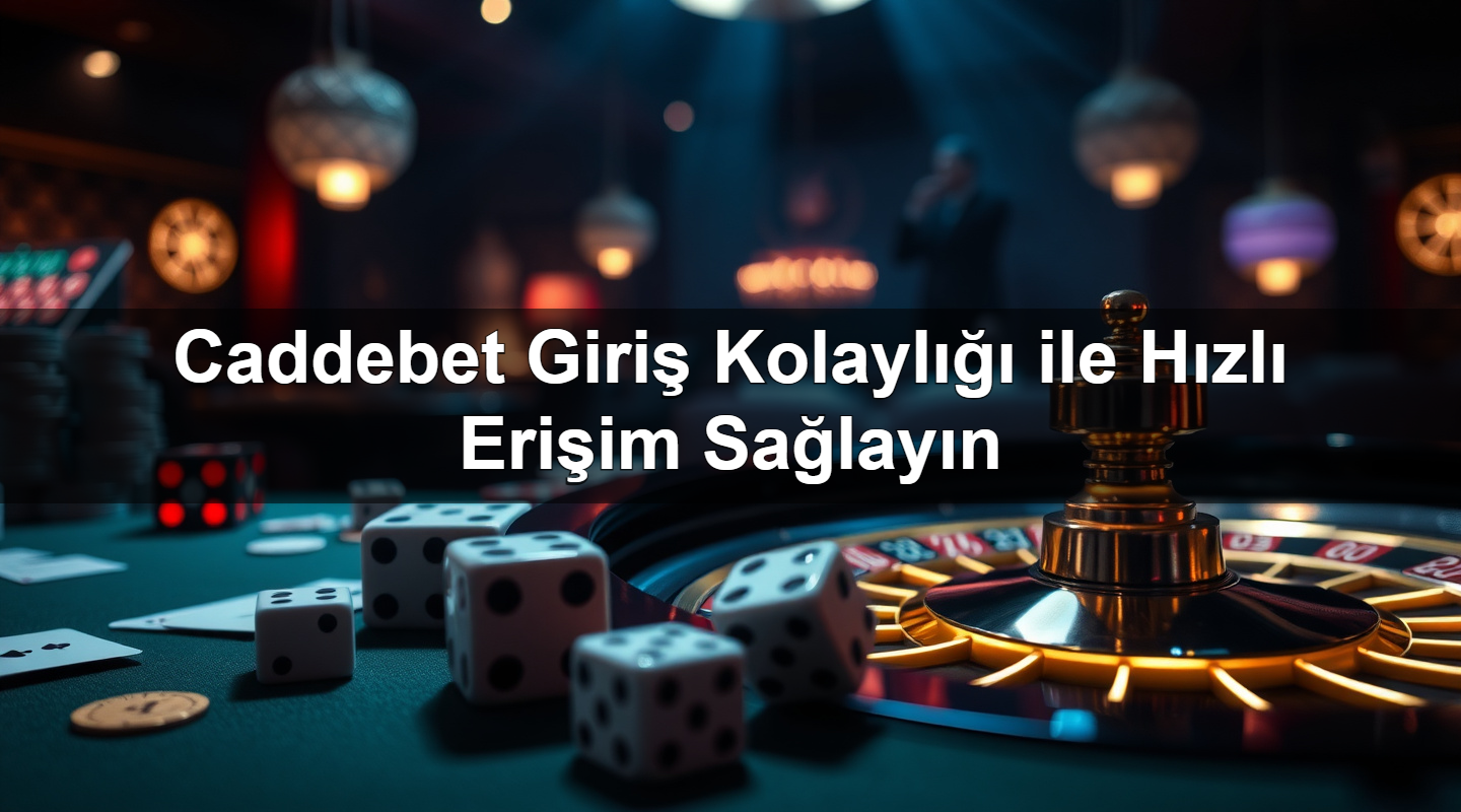 Caddebet Giriş Kolaylığı ile Hızlı Erişim Sağlayın