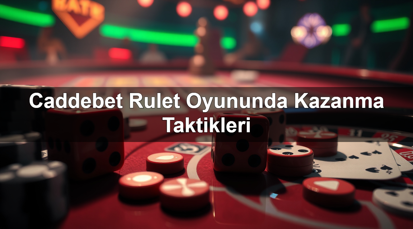 Caddebet Rulet Oyununda Kazanma Taktikleri